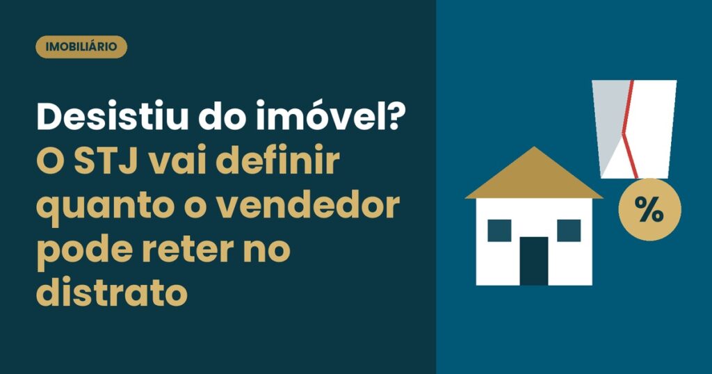 Desistiu do imóvel? O STJ vai definir quanto o vendedor pode reter no distrato