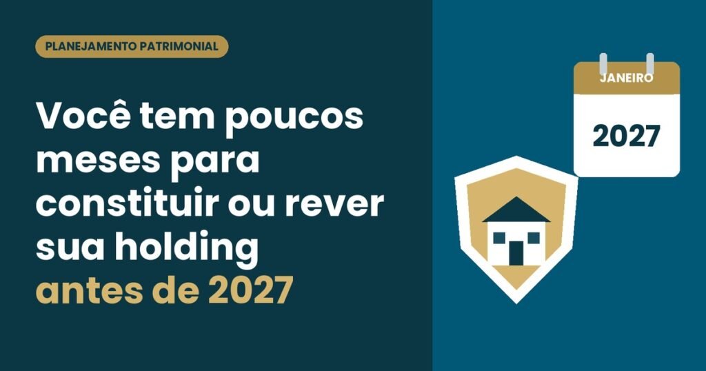 Você tem poucos meses para constituir ou rever sua holding antes de 2027