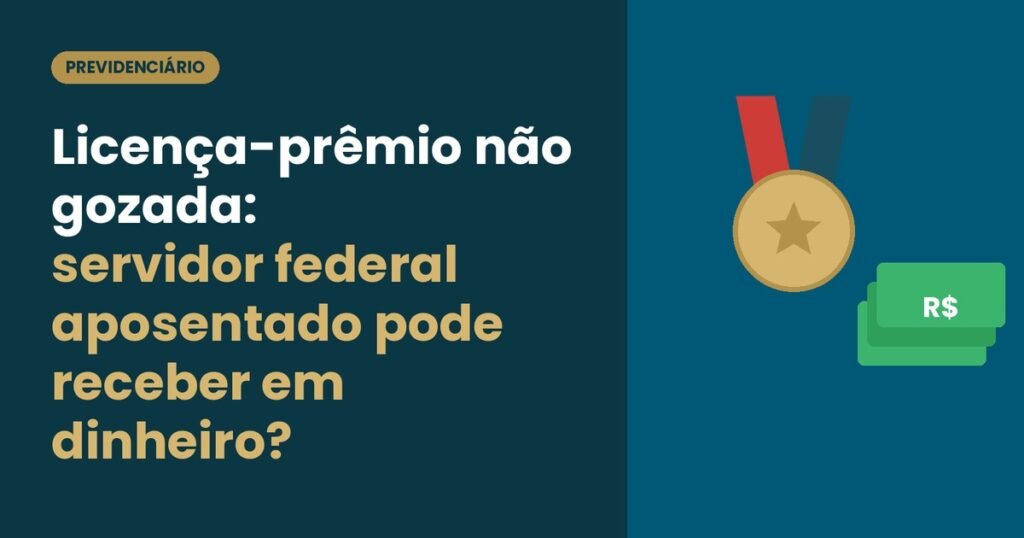 Licença-prêmio não gozada: servidor federal aposentado pode receber em dinheiro?