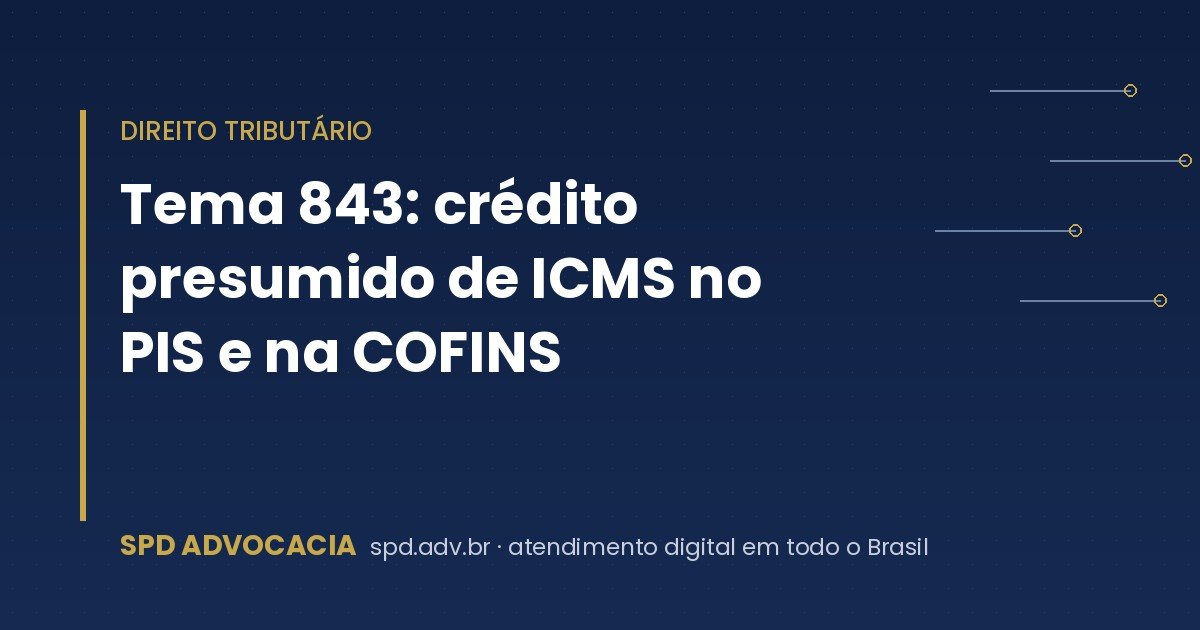 Tema 843: crédito presumido de ICMS no PIS e COFINS
