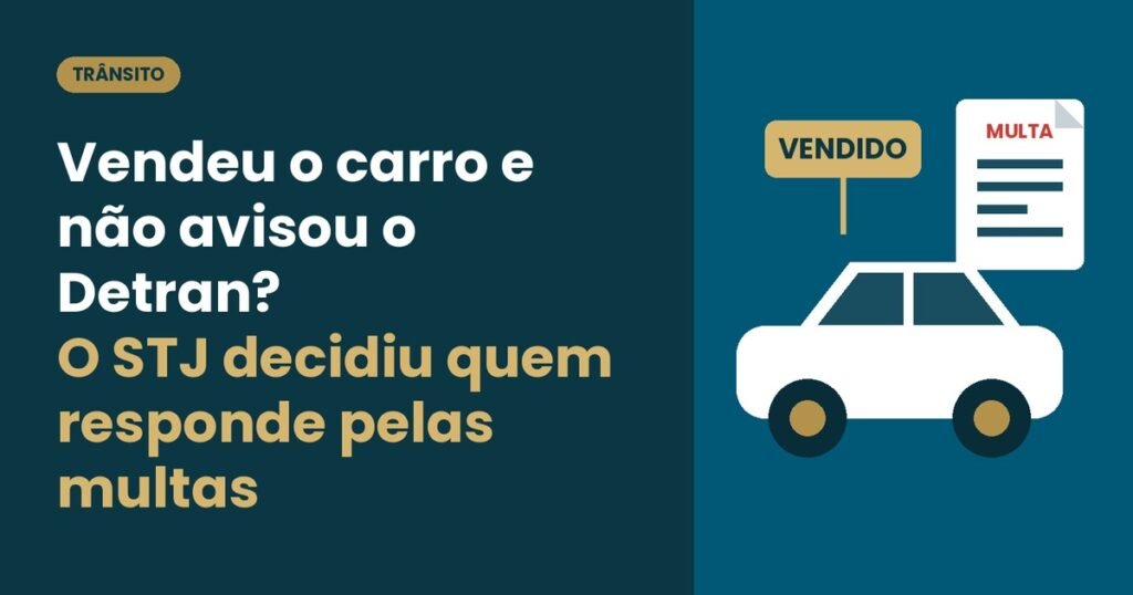 Vendeu o carro e não avisou o Detran? O STJ decidiu quem responde pelas multas